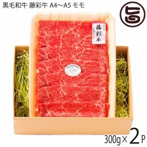 ギフト 九州産黒毛和牛 藤彩牛 A4〜A5 モモ すき焼き しゃぶしゃぶ用 300g×2P フジチク 4人前 自宅用 土産 贈答品