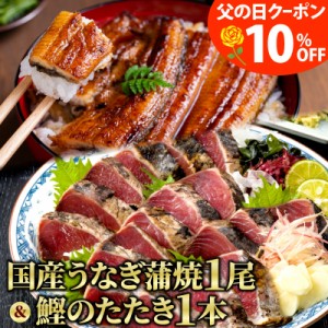 父の日 プレゼント 国産うなぎ長蒲焼き1尾 ＆ かつおのたたき 1本（200g） 一本釣り 藁焼き カツオ 鰹 かつお タタキ たたき お中元 ギフ