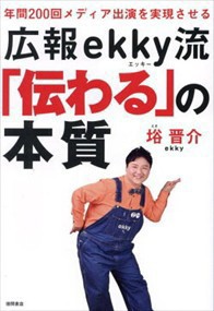 年間２００回メディア出演を実現させる　広報ｅｋｋｙ流「伝わる」の本質  □晋介  