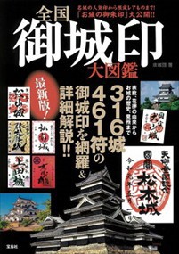 全国御城印大図鑑  ３１６城４６１符の御城印を網羅＆詳細解説！！  