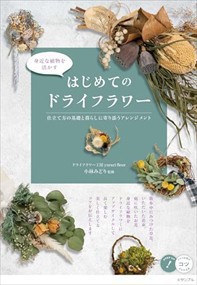 丁寧に作る はじめてのドライフラワー おうちにある生花からの仕立て方、魅力的なアレンジメントの作り方  Ｂ５  