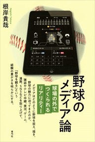 野球のメディア論  球場の外でつくられるリアリティー  