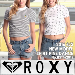 ROXY ロキシー Tシャツ Ｔシャツ 半袖 ショート丈 レディース 2016年春夏モデル PINE DANCE 品番 RST162015 日本正規品