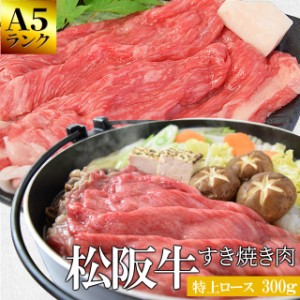 松阪牛 すき焼き 肉 特上 ロース ３００ｇ 牛肉 和牛 送料無料 Ａ５ランク厳選 産地証明書付 希少な松阪肉 の ロース のみを厳選