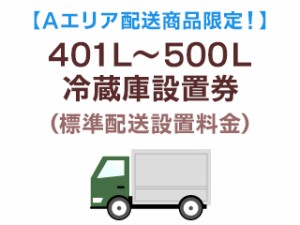 　 【Ａエリア配送】401L〜500L冷蔵庫標準配送設置料金