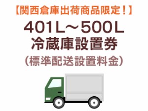  【大阪府・京都府・兵庫県・奈良県・滋賀県限定】401L〜500L冷蔵庫標準配送設置料金