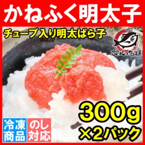 かねふく 明太子 チューブ入り ばら子 300g×2パック 老舗かねふくの味の明太バラ子！パスタ おにぎり等に最適です【めんたいこ 辛子明太