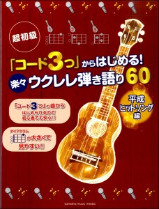 楽譜 超初級「コード３つ」からはじめる！楽々ウクレレ弾き語り６０　平成ヒットソング編