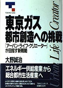 東京ガス・都市創造への挑戦―「アーバン・ライフ・クリエーター」が目指す(中古品)