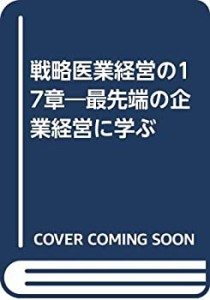 戦略医業経営の17章―最先端の企業経営に学ぶ(未使用 未開封の中古品)