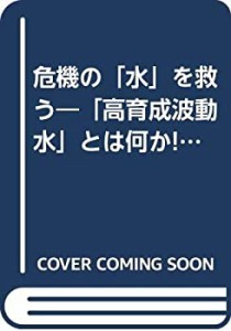 危機の「水」を救う―「高育成波動水」とは何か!?(中古品)