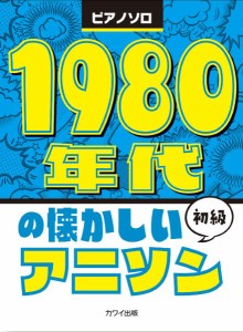 １９８０年代の懐かしいアニソン　ピアノソロ　初級 ／アニメ・ゲーム　ピアノ曲集（4962864907795）／カワイ出版