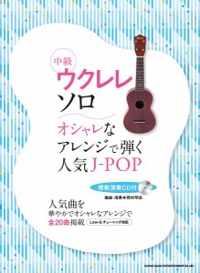 中級ウクレレ・ソロ　オシャレなアレンジで弾く人気Ｊ−ＰＯＰ＆定番ソンングス（模範演奏ＣＤ付） ／ウクレレ教本・曲集（4997938202735