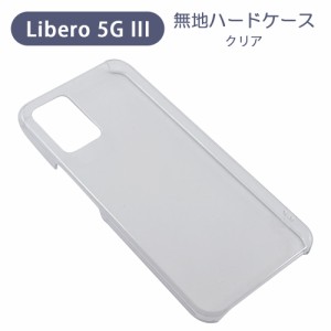 Libero 5G III リベロ ファイブジー3 スマホケース シンプル ハードケース クリア 無地 ケース カスタムジャケット ポリカーボネート 硬