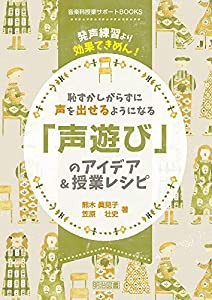 発声練習より効果てきめん! 恥ずかしがらずに声を出せるようになる「声遊び」のアイデア&授業レシピ (音楽科授業サポートBOOKS)(