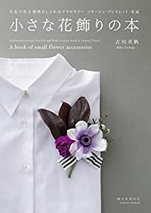 小さな花飾りの本: 生花で作る簡単おしゃれなアクセサリー コサージュ・ブレスレット・花冠(中古品)