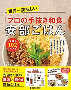 世界一美味しい「プロの手抜き和食」安部ごはん ベスト102レシピ: 「食品のプロ」が15年かけて考案!「魔法の調味料」で本気の時 