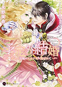 予定外結婚　〜訳あり令嬢は王太子妃に選ばれて〜 (ハニー文庫)(中古品)