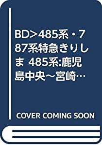 BD）485系・787系特急きりしま 485系:鹿児島中央~宮崎/787系:宮崎~鹿児島中央 (（ブルーレイディスク）)(中古品)