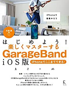 はじめよう!楽しくマスターするGarageBand iOS版 ?iPhoneでここまでできる!? (iPhoneで音楽やろう)(中古品)