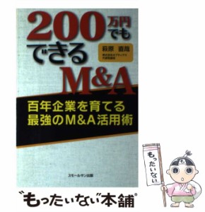 【中古】 200万円でもできるM＆A 百年企業を育てる最強のM＆A活用術 / 萩原 直哉 / スモールサン出版 [単行本（ソフトカバー）]【メール