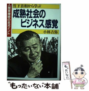 【中古】 成熟社会のビジネス感覚 竹下首相から学ぶ 人間掌握術全ポイント / 小林吉弥 / 東急エージェンシー出版事業部 [単行本]【メール