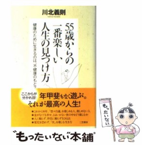 【中古】 55歳 からの一番楽しい人生の見つけ方 / 川北 義則 / 三笠書房 [単行本]【メール便送料無料】