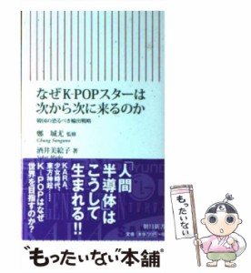 【中古】 なぜK-POPスターは次から次に来るのか 韓国の恐るべき輸出戦略 (朝日新書 Asahi Shinsho 343) / 酒井美絵子、鄭城尤 / 朝日新聞