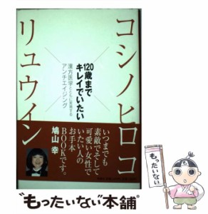 【中古】 120歳までキレイでいたい コシノヒロコ×リュウイン 漢方医学とともに実現するアンチエイジング / コシノヒロコ  リュウイン、