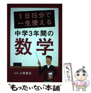 【中古】 1日15分で一生使える中学3年間の数学 / 小西豊文 / ＰＨＰ研究所 [単行本]【メール便送料無料】