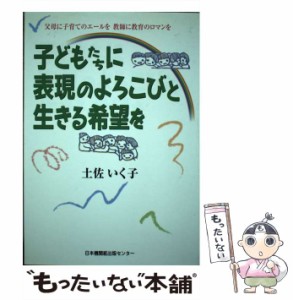 【中古】 子どもたちに表現のよろこびと生きる希望を 父母に子育てのエールを教師に教育のロマンを / 土佐 いく子 / 日本機関紙出版セン