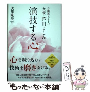 【中古】 演技する心 守護霊メッセージ女優・芦川よしみ (OR BOOKS) / 大川隆法 / 幸福の科学出版 [単行本]【メール便送料無料】