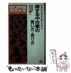 【中古】 得する中古車の買い方・売り方 あなたは 知らずに損 / 石川 清一 / ごま書房新社 [新書]【メール便送料無料】