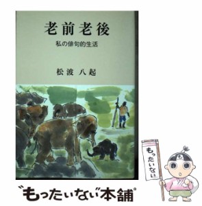 【中古】 老前老後 私の俳句的生活 / 松波八起 / 新聞編集センター [単行本]【メール便送料無料】