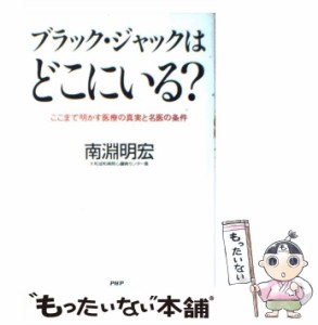 【中古】 ブラック・ジャックはどこにいる？ ここまで明かす医療の真実と名医の条件 / 南淵 明宏 / ＰＨＰ研究所 [単行本]【メール便送料