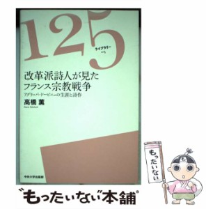 【中古】 改革派詩人が見たフランス宗教戦争 アグリッパ・ドービニェの生涯と詩作 （125ライブラリー） / 高橋 薫 / 中央大学出版部 [単