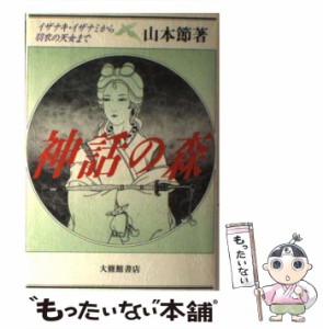 【中古】 神話の森 イザナキ・イザナミから羽衣の天女まで / 山本 節 / 大修館書店 [ハードカバー]【メール便送料無料】