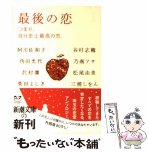 【中古】 最後の恋 つまり、自分史上最高の恋。 (新潮文庫) / 阿川佐和子  角田光代  沢村凛  柴田よしき  谷村志穂  乃南アサ  松尾由美