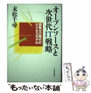 【中古】 オープンソースと次世代IT戦略 価格ゼロ時代のビジネスモデル / 末松 千尋 / 日本経済新聞社 [単行本]【メール便送料無料】