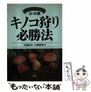 【中古】 コース別 キノコ狩り必勝法 / 矢萩 信夫、 矢萩 礼美子 / 農山漁村文化協会 [単行本]【メール便送料無料】