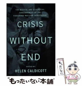 【中古】 Crisis without end the medical and ecological consequences of the Fukushima nuclear catastrophe / edited by Helen、Cald