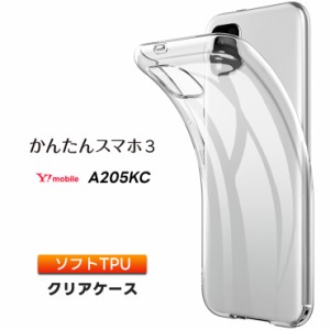 かんたんスマホ3 A205KC ケース ソフト クリアケース ソフトケース tpu カバー 保護 Y!mobile ymobile ワイモバイル 京セラ a205kc      