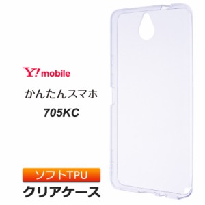 かんたんスマホ 705KC ソフトケース カバー TPU クリア ケース 透明 無地 シンプル Y!mobile ワイモバイル 京セラ KYOCERA スマホケース 