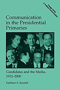 Communication in the Presidential Primaries: Candidates and the Media  1912-2000 (Praeger Series in Political Communicat