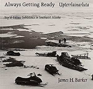 Always Getting Ready  Upterrlainarluta: Yup'Ik Eskimo Subsistence in Southwest Alaska(中古品)