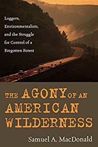 The Agony Of An American Wilderness: Loggers  Environmentalists  and the Struggle for Control of a Forgotten Forest(中古