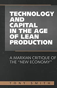 Technology and Capital in the Age of Lean Production: A Marxian Critique of the New Economy (S U N Y SERIES IN RADICAL S