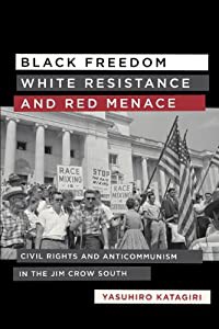Black Freedom  White Resistance  and Red Menace: Civil Rights and Anticommunism in the Jim Crow South (Making the Modern