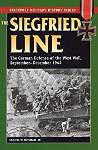 The Siegfried Line: The German Defense of the West Wall  September-December 1944 (The Stackpole Military History Series)