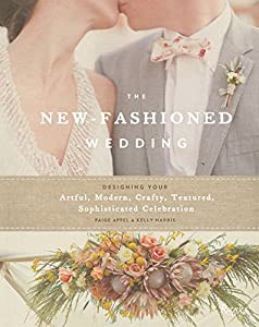 The New-Fashioned Wedding: Designing Your Artful  Modern  Crafty  Textured  Sophisticated Celebration(中古品)